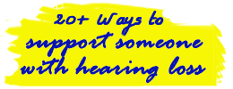 20+ ways to support someone with hearing loss
